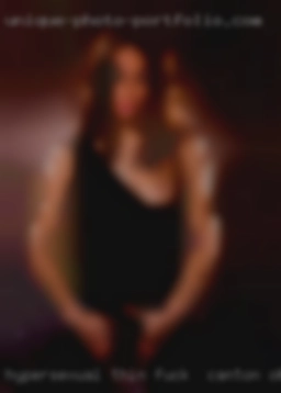 Hypersexual fuck in Canton, Ohio thin very calm and nice.