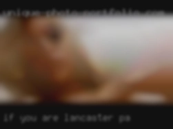 If you are bi we will in Lancaster, PA also suck you.